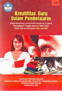 Image of Kreatifitas Guru Dalam Pembelajaran: Karya Pemenang Lomba Keberhasilan Guru dalam Pembelajaran Tingkat Nasional Tahun 2007 Untuk SAatuan Pendidikan SMA dan SMK