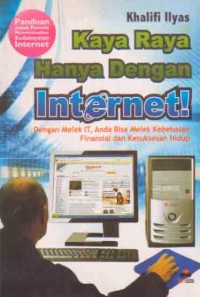 Image of Kaya Raya Hanya dengan Internet: dengan melek IT anda bisa melek kebebasan finansial dan kesuksesan hidup