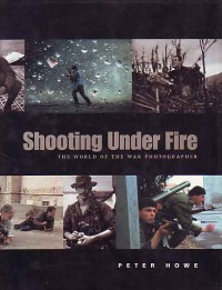 Image of Shooting Under Fire: the World of the War Photographer